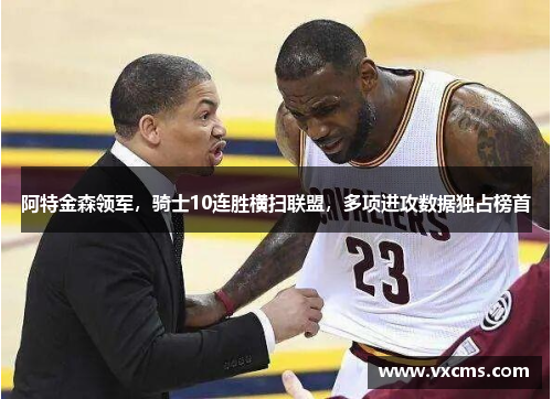 阿特金森领军，骑士10连胜横扫联盟，多项进攻数据独占榜首